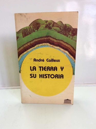 La Tierra Y Su Historia - André Cailleux - Geología