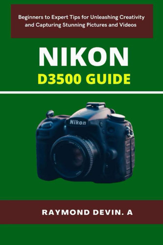Libro: Nikon D3500 Guide: Beginners To Expert Tips For Unlea