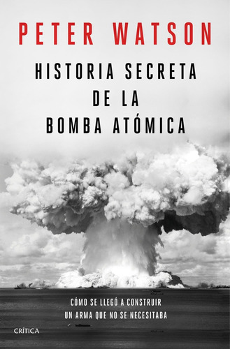 Historia Secreta De La Bomba Atomica, De Peter Watson. Editorial Crítica, Tapa Blanda, Edición 1 En Español