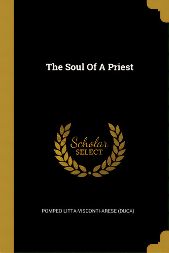 The Soul Of A Priest, De (duca), Pompeo Litta-visconti-arese. Editorial Wentworth Pr, Tapa Blanda En Inglés
