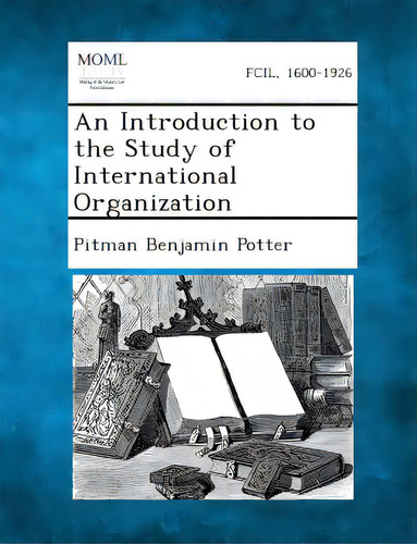 An Introduction To The Study Of International Organization, De Potter, Pitman Benjamin. Editorial Gale Making Of Modern Law, Tapa Blanda En Inglés