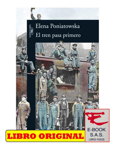 El Tren Pasa Primero, De Elena Poniatowska. Editorial Alfaguara, Tapa Blanda, Edición 1 En Español, 2005