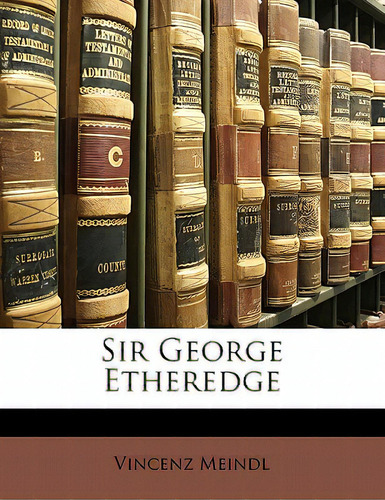 Sir George Etheredge, De Meindl, Vincenz., Vol. 1. Editorial Nabu Pr, Tapa Blanda En Inglés