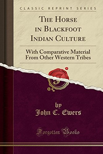 The Horse In Blackfoot Indian Culture With Comparative Mater