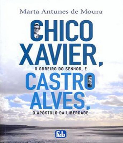 Chico Xavier, Obreiro Do Senhor, E Castro Alves, de Marta Antunes de Moura. Editora Feb, capa mole em português
