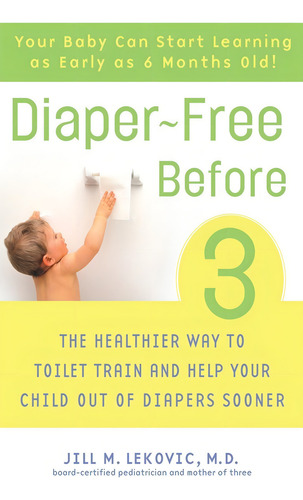 Diaper-free Before 3: The Healthier Way To Toilet Train And Help Your Child Out Of Diapers Sooner, De Jill M. Lekovic. Editorial Harmony, Tapa Blanda En Inglés