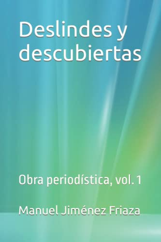 Deslindes Y Descubiertas: Obra Periodistica Vol 1