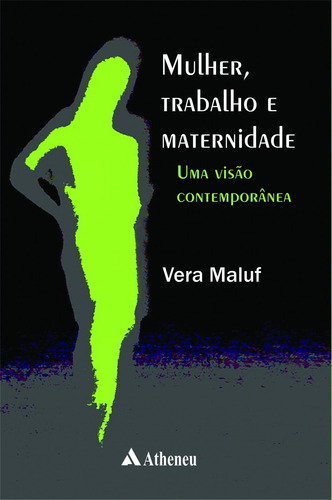 Mulher, trabalho e maternidade - uma visão contemporânea, de Maluf, Vera. Editora Atheneu Ltda, capa mole em português, 2012