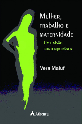 Mulher, trabalho e maternidade - uma visão contemporânea, de Maluf, Vera. Editorial Editora Atheneu Ltda, capa mole em português, 2012