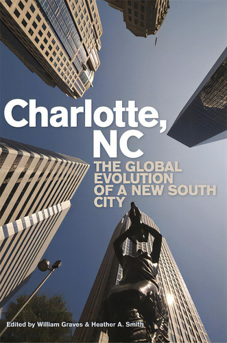 Charlotte, Nc: The Global Evolution Of A New South City, De Graves, William., Vol. 1. Editorial Univ Of Georgia Pr, Tapa Blanda En Inglés