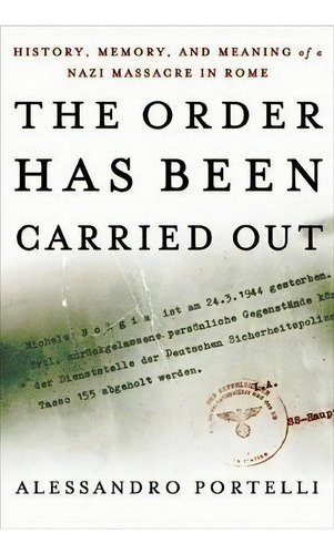 The Order Has Been Carried Out : History, Memory, And Meaning Of A Nazi Massacre In Rome, De Alessandro Portelli. Editorial Palgrave Usa, Tapa Blanda En Inglés