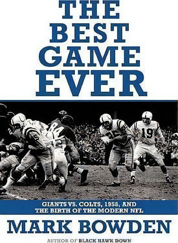 The Best Game Ever : Giants Vs. Colts, 1958, And The Birth Of The Modern Nfl, De Mark Bowden. Editorial Grove Press / Atlantic Monthly Press, Tapa Blanda En Inglés