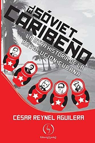 El Sóviet Caribeño: La Otra Historia De La Revolución Cubana