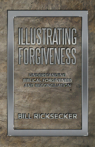 Illustrating Forgiveness: Understanding Biblical Forgiveness And Reconciliation, De Ricksecker, Bill. Editorial Westbow Pr, Tapa Blanda En Inglés