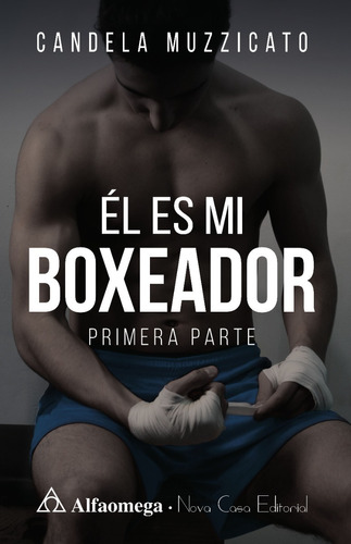 Libro Literatura Él Es Mi Boxeador: Primera Parte, De Candela Muzzicato. Editorial Alfaomega - Nova Casa, Tapa Blanda, Edición 1 En Castellano, 2023