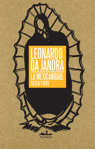 La mexicanidad: fiesta y rito, de Da Jandra, Leonardo. Serie Ensayo Editorial Almadía, tapa blanda en español, 2012