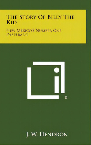 The Story Of Billy The Kid: New Mexico's Number One Desperado, De Hendron, J. W.. Editorial Literary Licensing Llc, Tapa Dura En Inglés