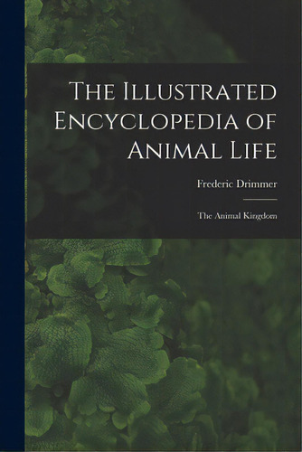 The Illustrated Encyclopedia Of Animal Life: The Animal Kingdom, De Drimmer, Frederic. Editorial Hassell Street Pr, Tapa Blanda En Inglés