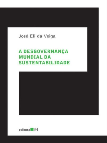 A Desgovernança Mundial Da Sustentabilidade, De Veiga, José Eli Da. Editora Editora 34, Capa Mole, Edição 1ª Edição - 2013 Em Português