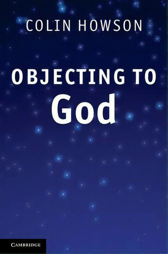 Objecting To God, De Colin Howson., Vol. 1. Editorial Cambridge University Press, Tapa Dura En Inglés