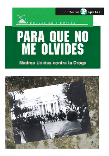 Para Que No Me Olvides: Madres Unidas Contra La Droga, De Aa.vv.., Vol. 1. Editorial Editorial Popular, Tapa Blanda En Español