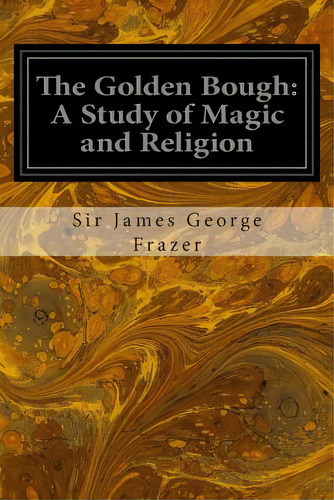 The Golden Bough: A Study Of Magic And Religion, De George Frazer, Sir James. Editorial Createspace, Tapa Blanda En Inglés