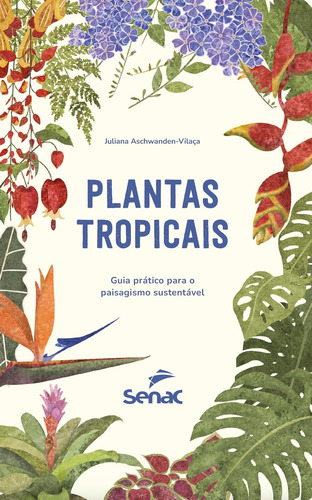 Plantas Tropicais:: Guia Prático Para O Paisagismo Sustentável Capa Dura - Senac São Paulo; 1a Edição