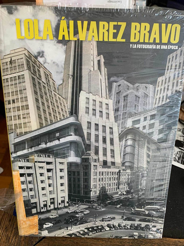 Lola Alvarez Bravo Y La Fotografia De Una Epoca. Rm Verlag
