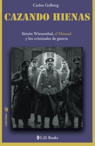 Cazando Hienas: Simon Wiesenthal, El Mossad Y Los Criminales