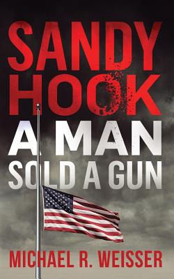 Libro Sandy Hook: A Man Sold A Gun - Weisser, Michael R.