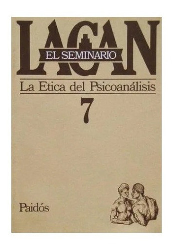 Seminario 7. La Etica Del Psicoanalisis