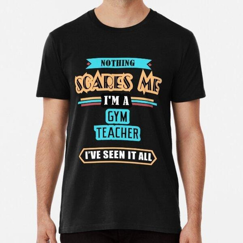 Remera Gym Teacher Nothing Scares Me Algodon Premium