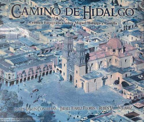 Camino De Hidalgo, Crónica Fotográfica Sobre Miguel Hidalgo 