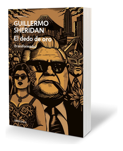 El Dedo De Oro: (transformado), De Guillermo Sheridan., Vol. 1.0. Editorial Debolsillo, Tapa Blanda, Edición 1.0 En Español, 2024