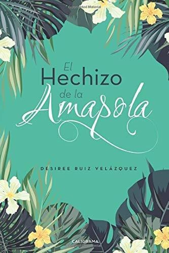 Libro El Hechizo De La Amapolade Desiree Ruiz Velázquez