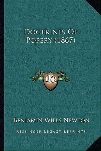Doctrines Of Popery (1867), De Benjamin Wills Newton. Editorial Kessinger Publishing, Tapa Blanda En Inglés