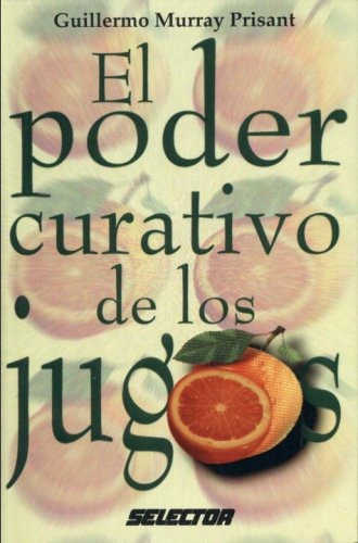El Poder Curativo De Los Jugos, De Murray Prisant, Guillermo. Editorial Selector, Tapa Blanda En Español, 1997