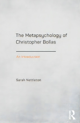 The Metapsychology Of Christopher Bollas: An Introduction, De Sarah Nettleton., Vol. 1. Editorial Taylor Francis Ltd, Tapa Blanda En Inglés
