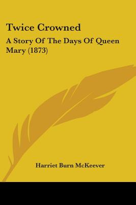 Libro Twice Crowned: A Story Of The Days Of Queen Mary (1...