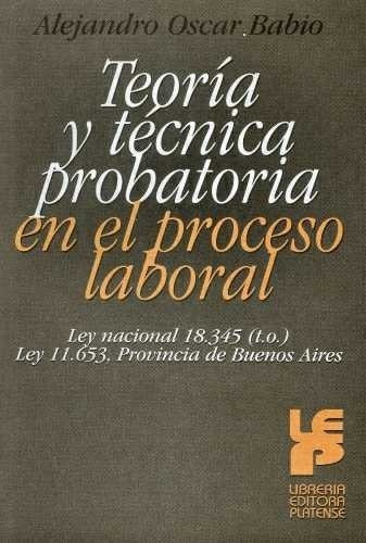 Teoria Y Tecnica Probatoria En El Proceso Laboral - Babio, A