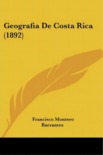 Geografia De Costa Rica (1892), De Francisco Montero Barrantes. Editorial Kessinger Publishing, Tapa Blanda En Español