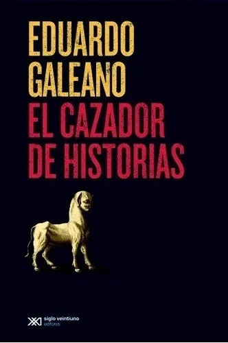 Cazador De Historias El - Galeano Eduardo - Siglo Xxi
