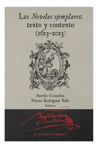 Las Novelas Ejemplares. Texto Y Contexto 1613 - 2013, De Gonzalez, Aurelio / Rodriguez Valle, Nieves. Editorial El Colegio De Mexico En Español