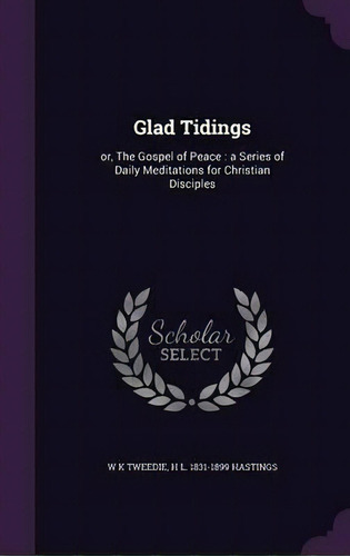 Glad Tidings : Or, The Gospel Of Peace: A Series Of Daily Meditations For Christian Disciples, De W K Tweedie. Editorial Palala Press, Tapa Dura En Inglés