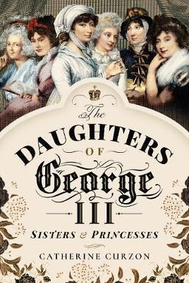 The Daughters Of George Iii : Sisters And Princes (hardback)