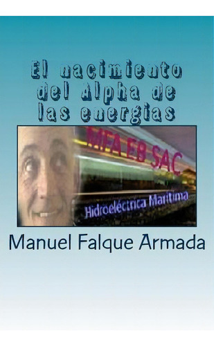 El Nacimiento Del Alpha De Las Energias, De Manuel Falque Armada. Editorial Createspace Independent Publishing Platform, Tapa Blanda En Español