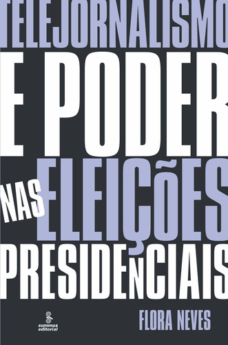 Telejornalismo e poder nas eleições presidenciais, de Neves, Flora. Editora Summus Editorial Ltda., capa mole em português, 2008