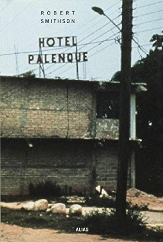 Libro - Hotel Palenque, De Robert Smithson. Editorial Alias