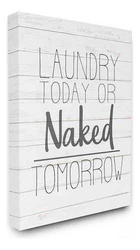 Stupell Industries Laundry Today Or Naked Tomorrow Black And