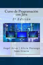 Comprar Curso De Programación Con Java: 2ª Edición (spanish Edition), De Arias, Ángel. Editorial Createspace Independent Publishing Platform, Tapa Blanda En Español
